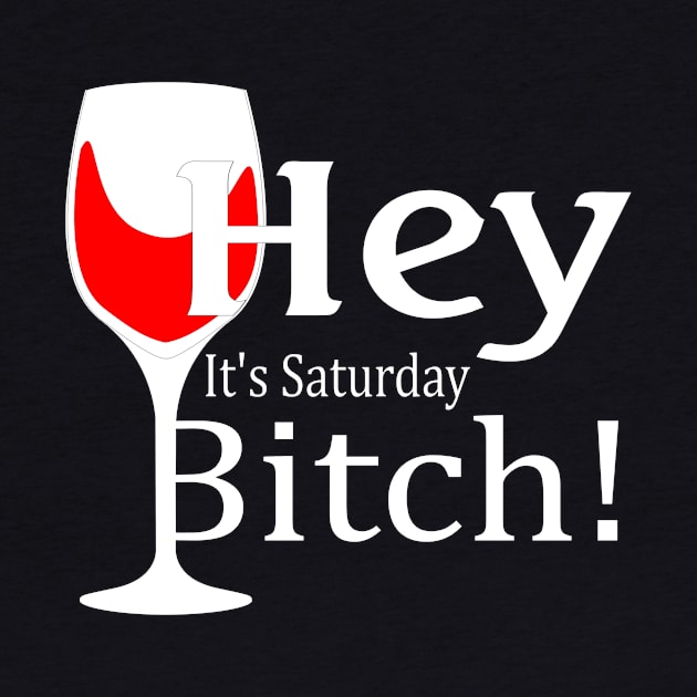 Hey, It's Saturday Bitch! by Stupid Coffee Designs